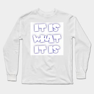 It Is What It Is Long Sleeve T-Shirt